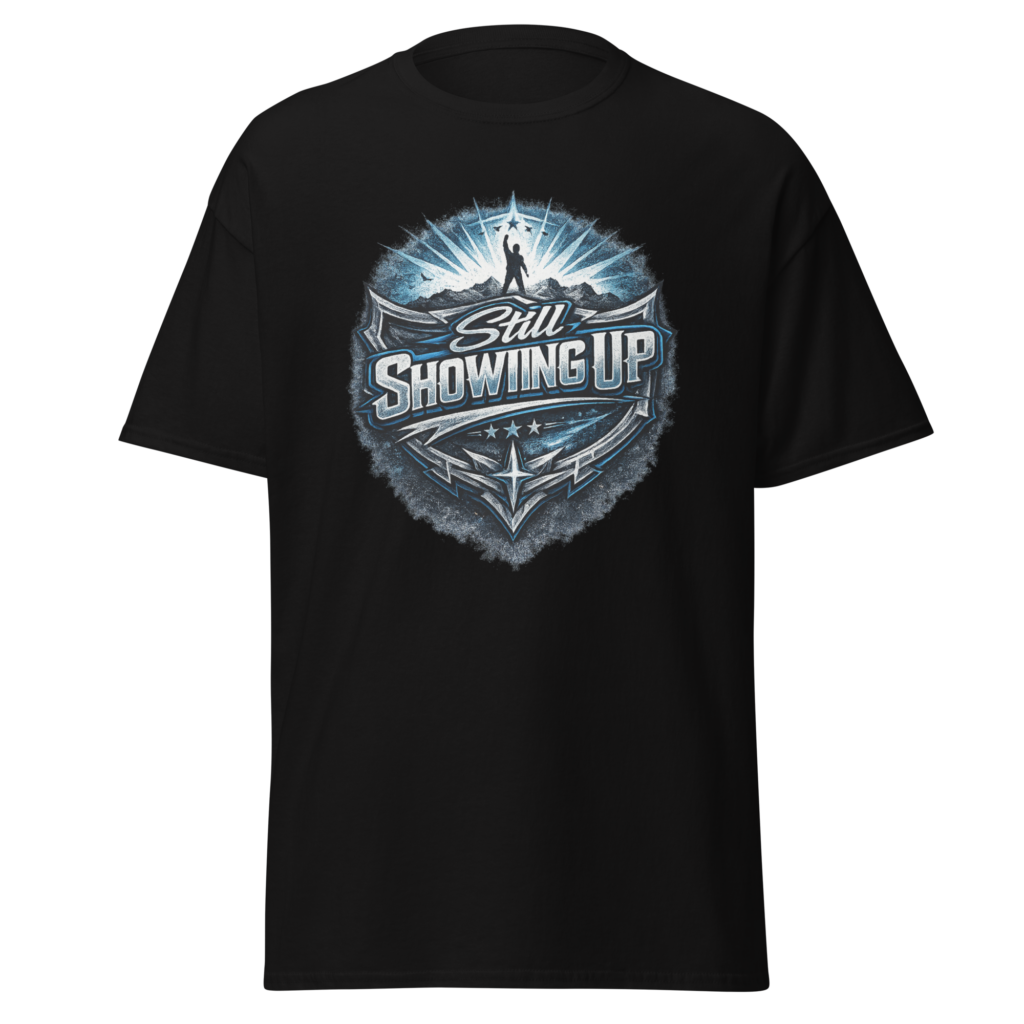 Still Showing Up Unisex classic tee ( New Item)